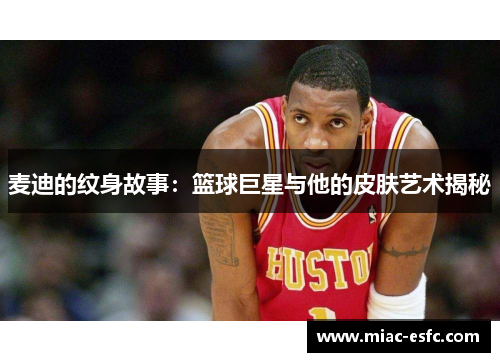 麦迪的纹身故事：篮球巨星与他的皮肤艺术揭秘